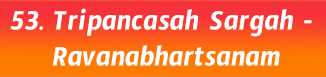 53.Tripancasah Sargah- Ravanabhartsanam